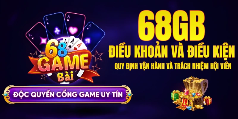 Điều khoản và Điều kiện 68GB - Quy định mới nhất 2026